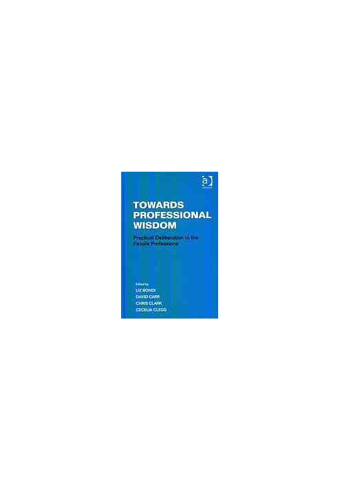 Towards professional wisdom : practical deliberation in the people professions