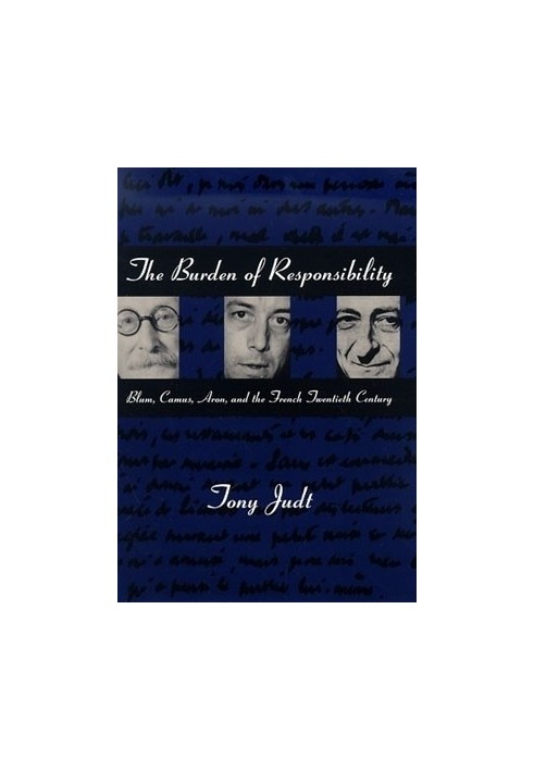 The Burden of Responsibility: Blum, Camus, Aron, and the French Twentieth Century