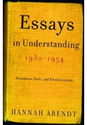 Essays in Understanding, 1930-1954: Formation, Exile, and Totalitarianism