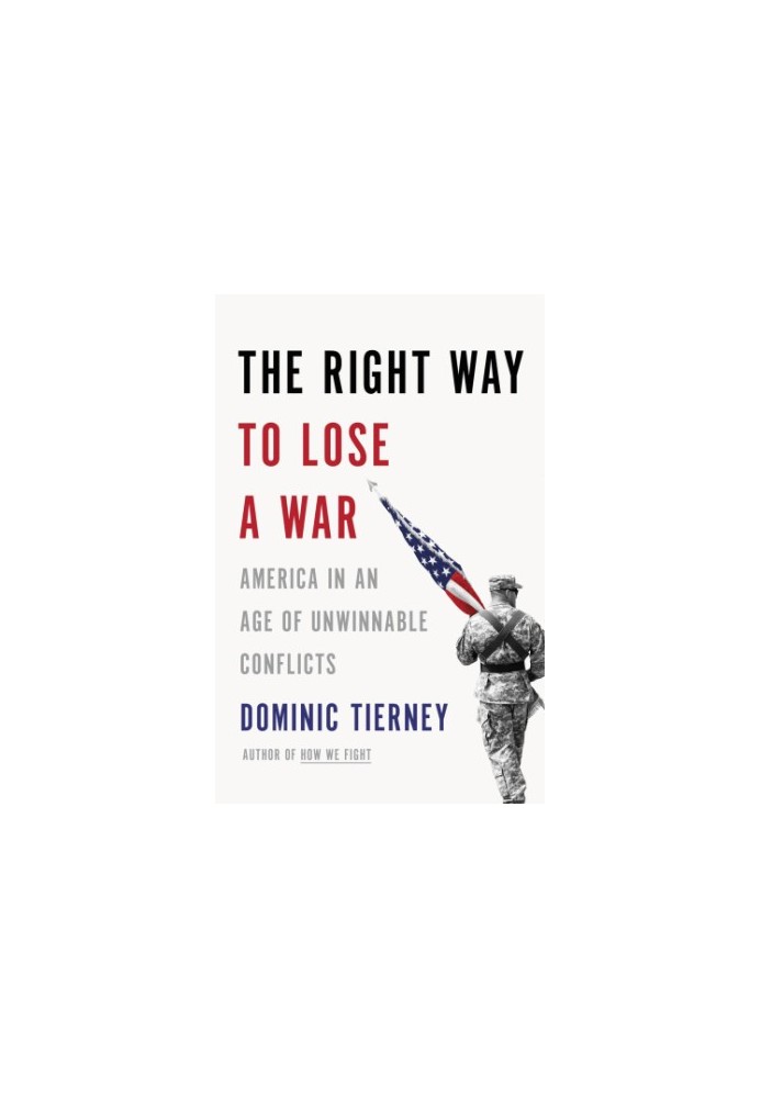 The right way to lose a war: America in an age of unwinnable conflicts