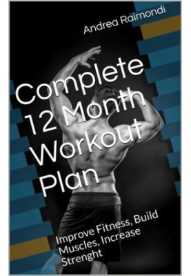Complete 12 Month Workout Plan - Improve Fitness, Build Muscles, Increase Strenght
