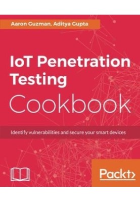 IoT penetration testing cookbook - identify vulnerabilities and secure your smart devices