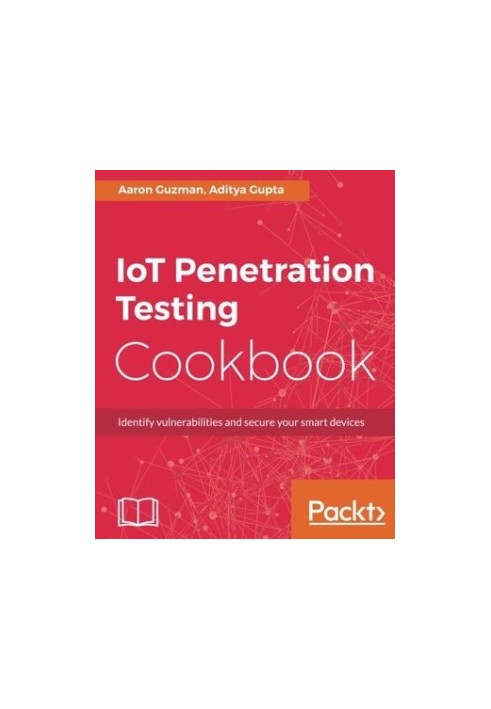 IoT penetration testing cookbook - identify vulnerabilities and secure your smart devices