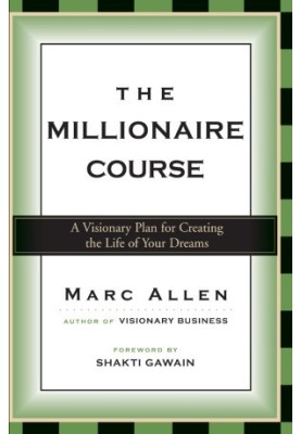 The Millionaire Course - A Visionary Plan For Living The Life Of Your Dreams