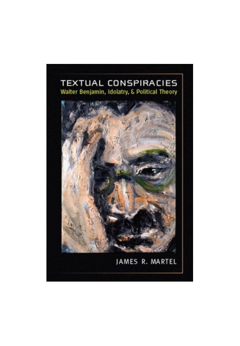 Textual Conspiracies Walter Benjamin, Idolatry, and Political Theory