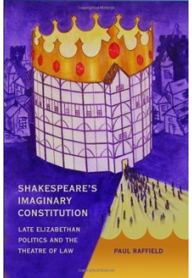 Shakespeare’s Imaginary Constitution: Late-Elizabethan Politics and the Theatre of Law