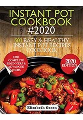 Instant Pot Cookbook 2020: 500 Easy and Healthy Instant Pot Recipes Cookbook for Complete Beginners and Advanced Users