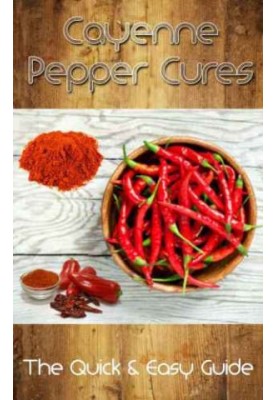Cayenne Pepper Cures: The Quick & Easy Guide