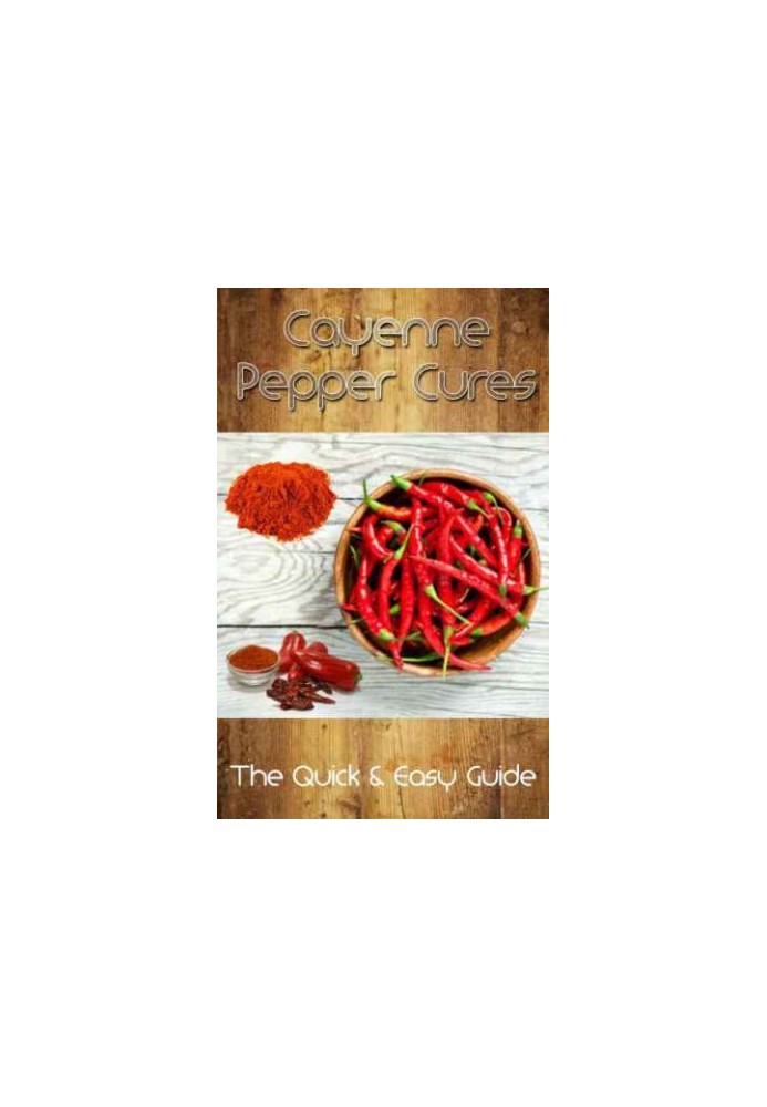 Cayenne Pepper Cures: The Quick & Easy Guide