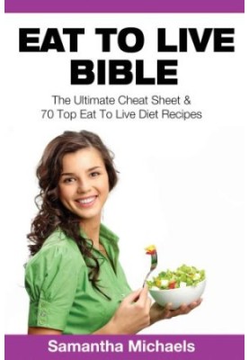 Eat to live bible: the ultimate cheat sheet & 70 top eat to live diet recipes (with diet diary & wor