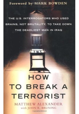 How to Break a Terrorist: The U.S. Interrogators Who Used Brains, Not Brutality, to Take Down the Deadliest Man in Iraq