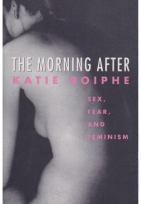The Morning After: Sex, Fear, and Feminism on Campus