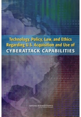 Technology, Policy, Law, and Ethics Regarding U.S. Acquisition and Use of Cyberattack Capabilities