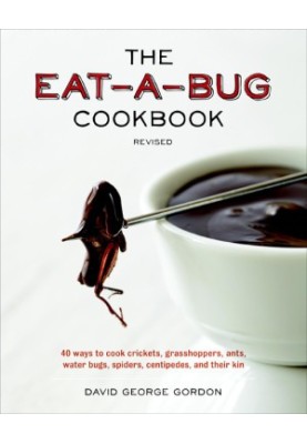The Eat-A-Bug Cookbook, Revised · 40 Ways to Cook Crickets, Grasshoppers, Ants, Water Bugs, Spiders, Centipedes, and Their Ki