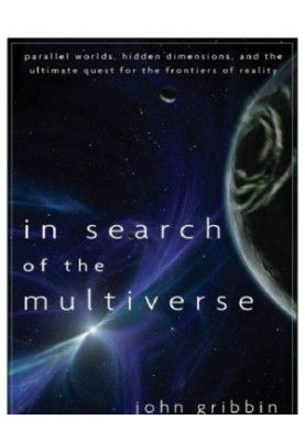 ''In search of the multiverse: parallel worlds, hidden dimensions, and the ultimate quest for the frontiers of reality''