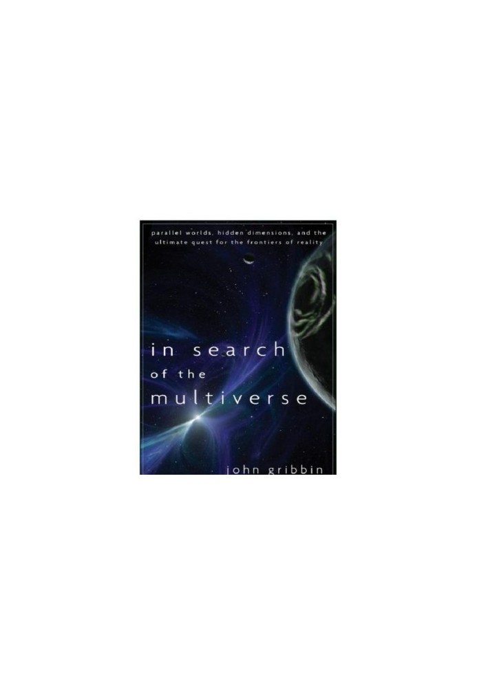 ''In search of the multiverse: parallel worlds, hidden dimensions, and the ultimate quest for the frontiers of reality''