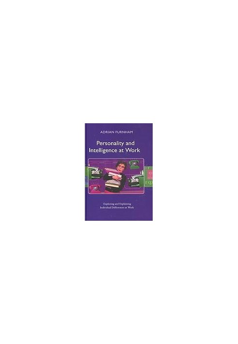 Personality and intelligence at work: exploring and explaining individual differences at work
