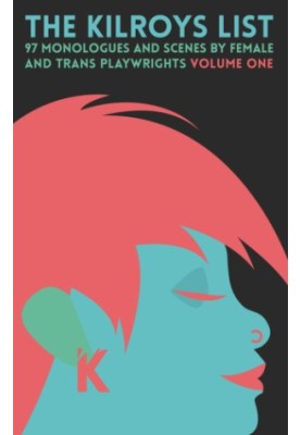 The Kilroys list: 97 monologues and scenes by female and trans playwrights. Volume One