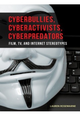 Cyberbullies, cyberactivists, cyberpredators: film, TV, and internet stereotypes