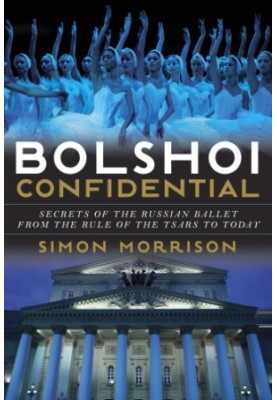 Bolshoi confidential: secrets of the Russian ballet--from the rule of the tsars to today