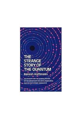The strange story of the quantum an account for the general reader of the growth of the ideas underlying our present atomic k
