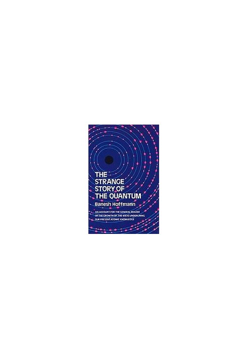 The strange story of the quantum an account for the general reader of the growth of the ideas underlying our present atomic k