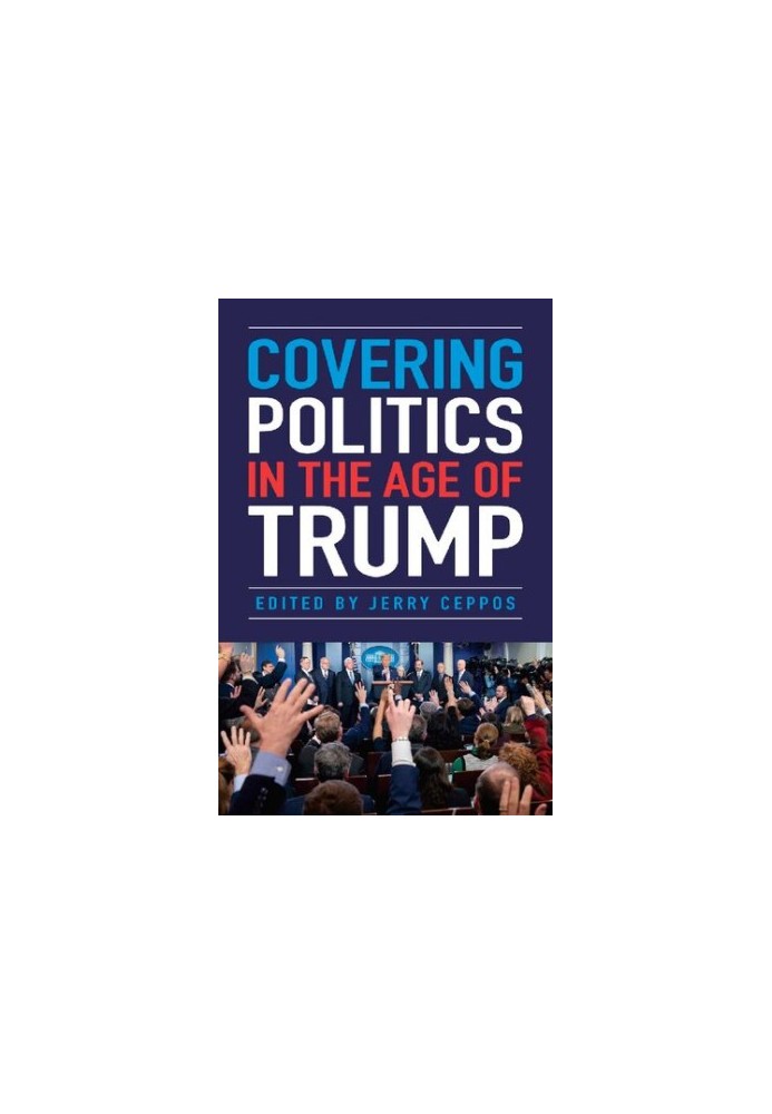 Covering Politics in the Age of Trump