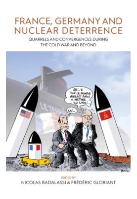 France, Germany, and Nuclear Deterrence: Quarrels and Convergences during the Cold War and Beyond