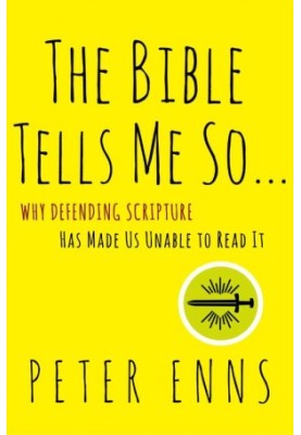 The Bible Tells Me So: Why Defending Scripture Has Made Us Unable to Read It