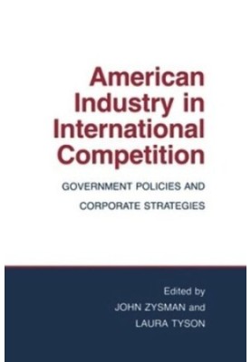 American Industry in International Competition: Government Policies and Corporate Strategies
