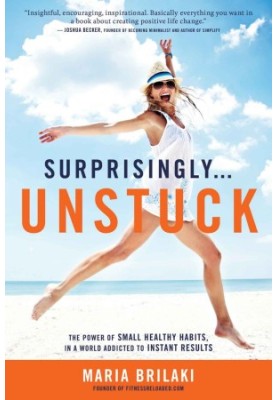 Surprisingly...Unstuck · The Power of Small Healthy Habits, In a World Addicted to Instant Results