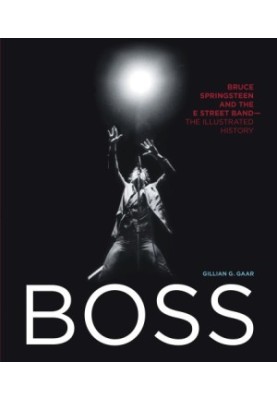Boss: Bruce Springsteen and the E Street Band: the illustrated history
