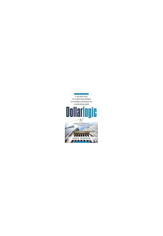 Dollarlogic : a six-day plan to achieving higher investment returns by conquering risk