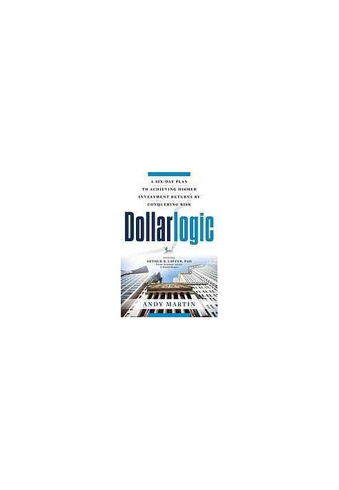 Dollarlogic : a six-day plan to achieving higher investment returns by conquering risk