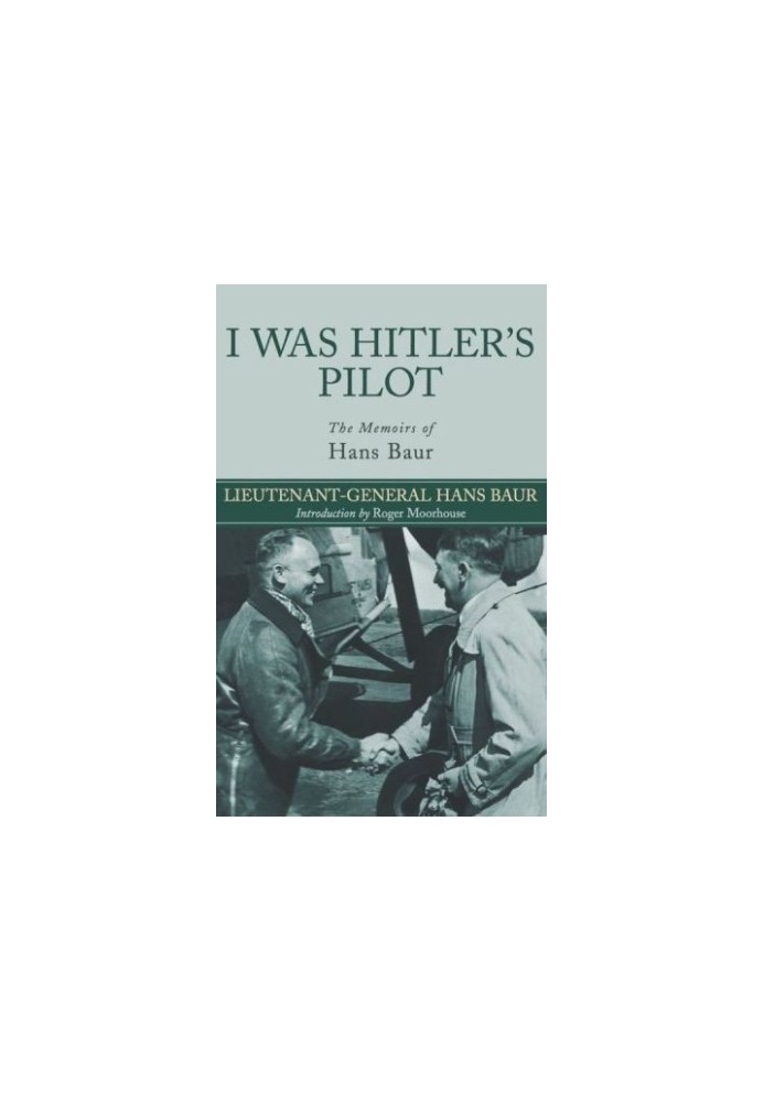I Was Hitler's Pilot The Memoirs of Hans Baur