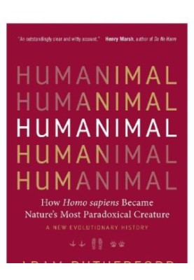 Humanimal: how Homo sapiens became nature's most paradoxical creature: a new evolutionary history