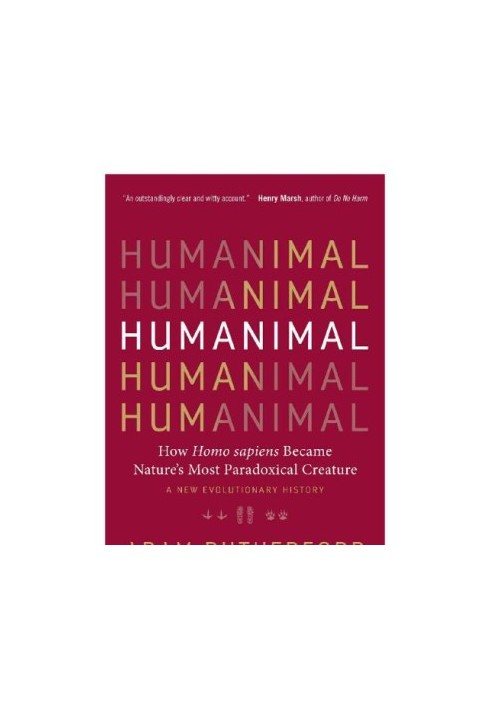Humanimal: how Homo sapiens became nature's most paradoxical creature: a new evolutionary history