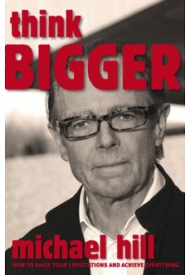 Think Bigger: How To Raise Your Expectations and Achieve Everything