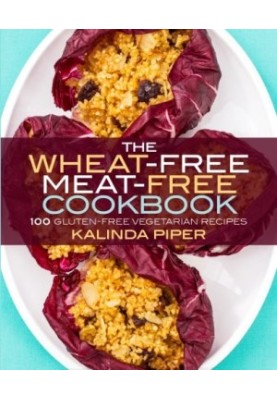 The wheat-free meat-free cookbook : 100 gluten-free vegetarian recipes