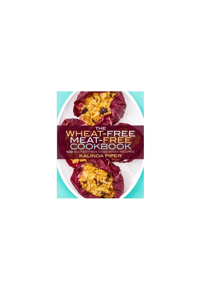 The wheat-free meat-free cookbook : 100 gluten-free vegetarian recipes