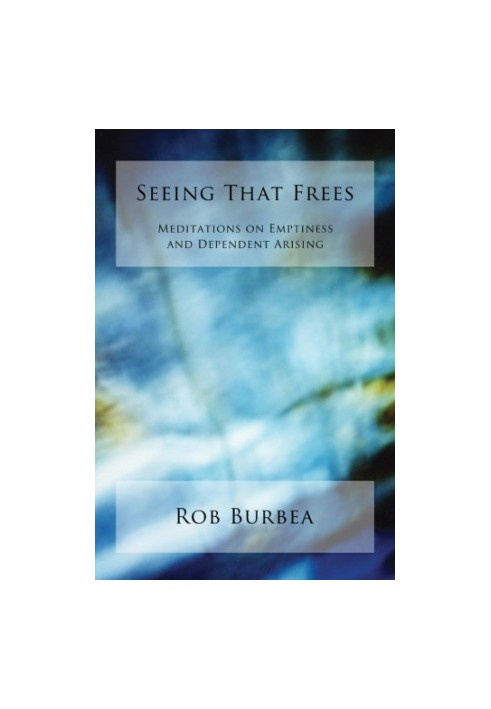 Seeing that frees: meditations on emptiness and dependent arising