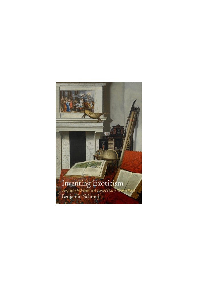 Inventing exoticism: geography, globalism, and Europe's early modern world