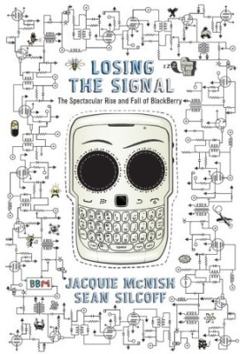 Losing the Signal · The Spectacular Rise and Fall of BlackBerry