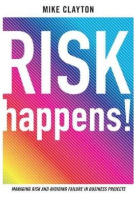 Risk happens!: managing risk and avoiding failure in business projects
