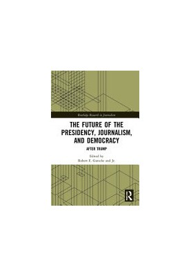 The Future of the Presidency, Journalism, and Democracy. After Trump