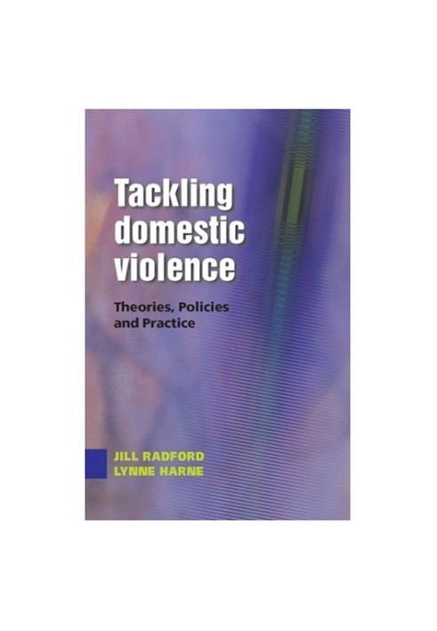 Tackling Domestic Violence - Theories, Policies and Practice.
