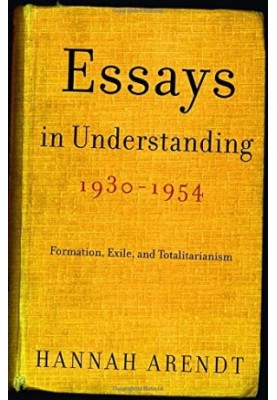Essays in Understanding, 1930-1954: Formation, Exile, and Totalitarianism