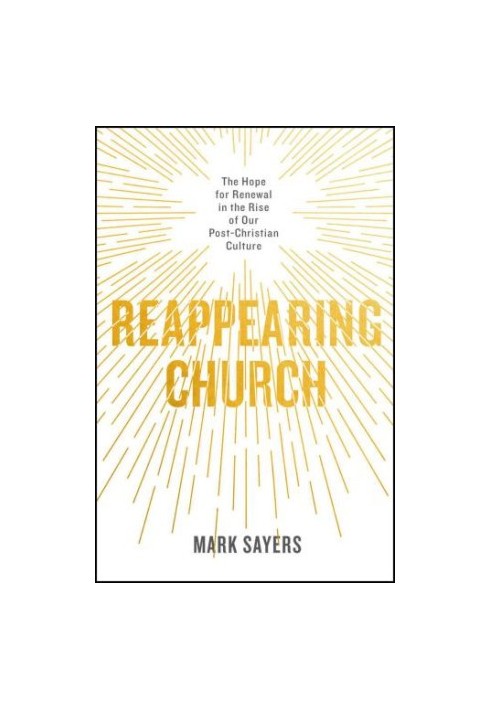 Reappearing Church: The Hope for Renewal in the Rise of Our Post-Christian Culture