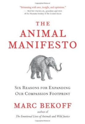 The Animal Manifesto: Six Reasons for Expanding Our Compassion Footprint
