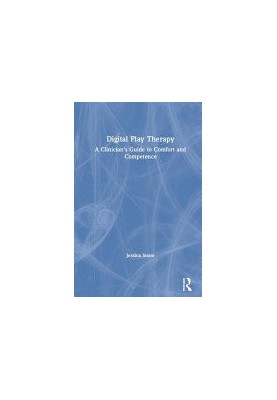 Digital Play Therapy : A Clinician’s Guide to Comfort and Competence